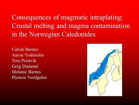 Consequences of magmatic intraplating: Crustal melting and magma contamination in the Norwegian Caledonides Calvin Barnes Aaron Yoshinobu Tore Prestvik.