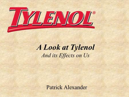 A Look at Tylenol And its Effects on Us Patrick Alexander.