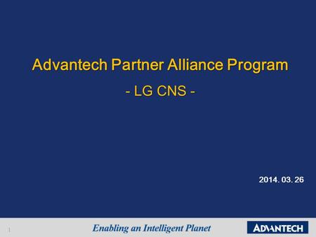 1 Advantech Partner Alliance Program - LG CNS - 2014. 03. 26.