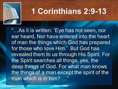 1 Corinthians 2:9-13 “…As it is written: ‘Eye has not seen, nor ear heard, Nor have entered into the heart of man the things which God has prepared for.