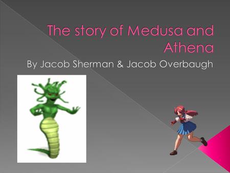 One day there was a monster named Medusa, she was the prettiest lady of all the land.the bad thing is that was the only thing medusa what ever talk.