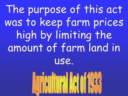 The purpose of this act was to keep farm prices high by limiting the amount of farm land in use.