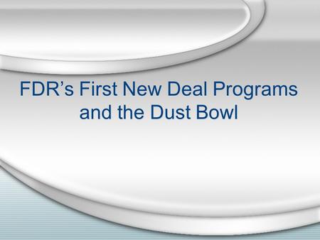 FDR’s First New Deal Programs and the Dust Bowl. This is preeminently the time to speak the truth,, frankly and boldly. Nor need we shrink from honestly.