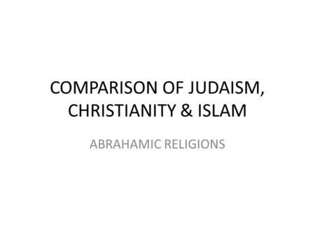 COMPARISON OF JUDAISM, CHRISTIANITY & ISLAM