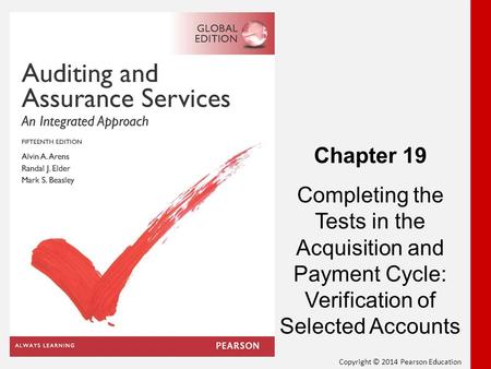 Copyright © 2014 Pearson Education Chapter 19 Completing the Tests in the Acquisition and Payment Cycle: Verification of Selected Accounts.