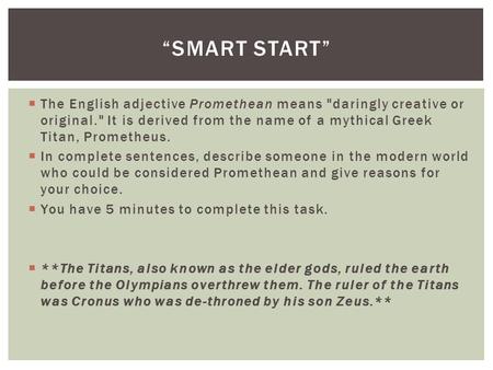  The English adjective Promethean means daringly creative or original. It is derived from the name of a mythical Greek Titan, Prometheus.  In complete.