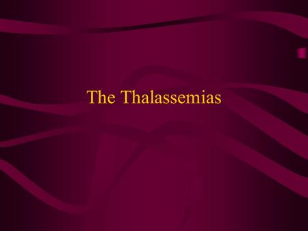 The Thalassemias.