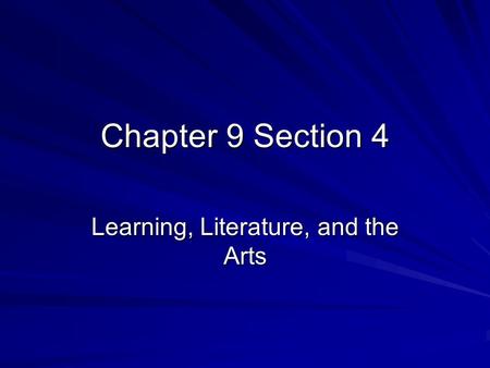 Chapter 9 Section 4 Learning, Literature, and the Arts.