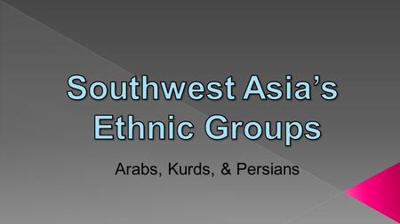 Arabs, Kurds, & Persians. Standards SS7G8 The student will describe the diverse cultures of the people who live in Southwest Asia (Middle East). a. Explain.