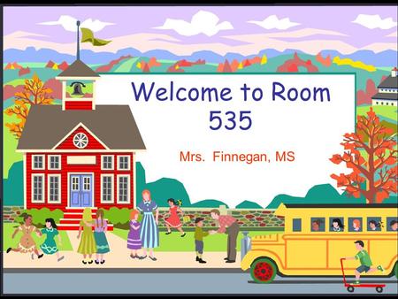 Welcome to Room 535 Mrs. Finnegan, MS. About the Teacher My husband Jim and I live in Pennsylvania This is my 29 th year of teaching I have a master degree.