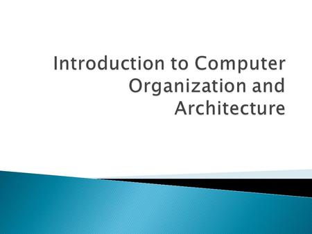  Describe the general organization and architecture of computers.  Identify computers’ major components and study their functions.  Identify the various.