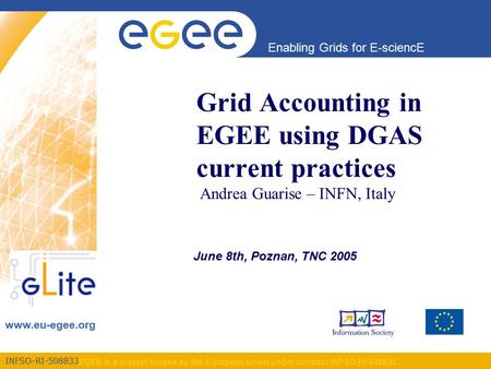 INFSO-RI-508833 Enabling Grids for E-sciencE www.eu-egee.org EGEE is a project funded by the European Union under contract INFSO-RI-508833 Grid Accounting.