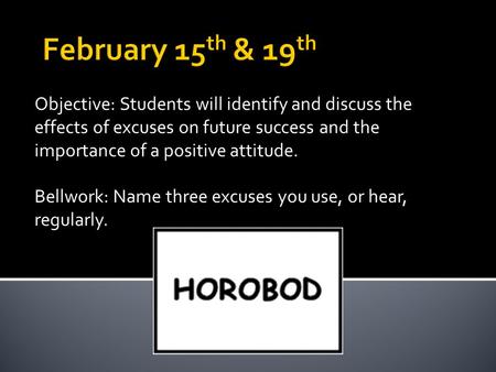 Objective: Students will identify and discuss the effects of excuses on future success and the importance of a positive attitude. Bellwork: Name three.