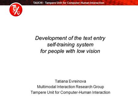 TAUCHI – Tampere Unit for Computer-Human Interaction Development of the text entry self-training system for people with low vision Tatiana Evreinova Multimodal.