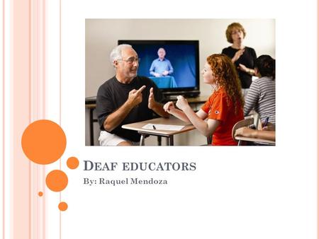 D EAF EDUCATORS By: Raquel Mendoza. W HAT IS DEAF EDUCATION ? Deaf Education is a professional field for children who are deaf or hard of hearing. Deaf.