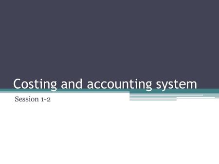 Costing and accounting system Session 1-2. Types of inventory Direct material ▫Which represent direct material in inventory awaiting manufacture. Work.