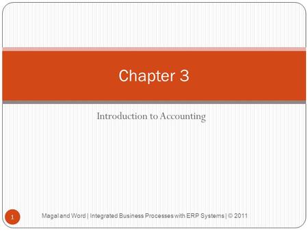 Introduction to Accounting Chapter 3 1 Magal and Word | Integrated Business Processes with ERP Systems | © 2011.