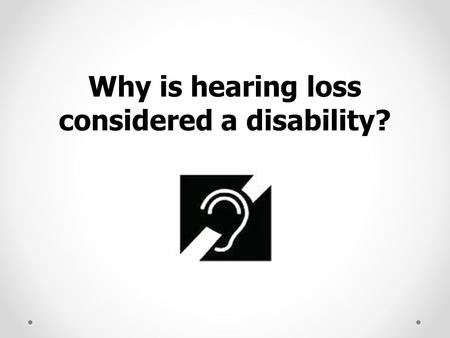 Why is hearing loss considered a disability?. Statistics.