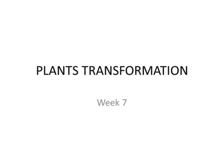 PLANTS TRANSFORMATION Week 7. INTRODUCTION Plants Transformation the introduction of foreign genes into plant cells and the subsequent regeneration of.