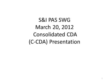 S&I PAS SWG March 20, 2012 Consolidated CDA (C-CDA) Presentation 1.