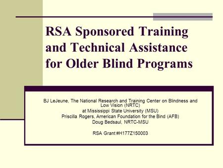 RSA Sponsored Training and Technical Assistance for Older Blind Programs BJ LeJeune, The National Research and Training Center on Blindness and Low Vision.