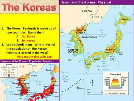 The Koreas The Korean Peninsula is made up of two countries. Name them: A. B. Look at both maps. Why is most of the population on the Korean Peninsula.