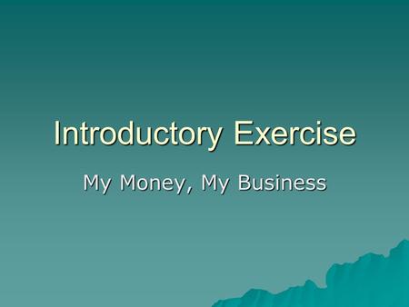 Introductory Exercise My Money, My Business. Step 1  Log-on to your PC  Using the Internet, find a car you would like to own.  The car, truck, or SUV.