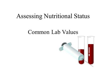 Assessing Nutritional Status Common Lab Values. Assessing Metabolism – The thyroid regulates metabolism – Thyroid studies include T3 T4 TSH.