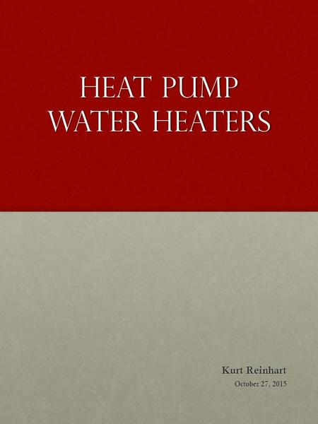 Heat pump water heaters Kurt Reinhart October 27, 2015.