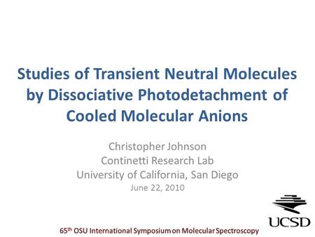 Studies of Transient Neutral Molecules by Dissociative Photodetachment of Cooled Molecular Anions Christopher Johnson Continetti Research Lab University.