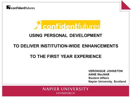 CONFIDENT FUTURES: USING PERSONAL DEVELOPMENT TO DELIVER INSTITUTION-WIDE ENHANCEMENTS TO THE FIRST YEAR EXPERIENCE VERONIQUE JOHNSTON ANNE MacNAB Student.