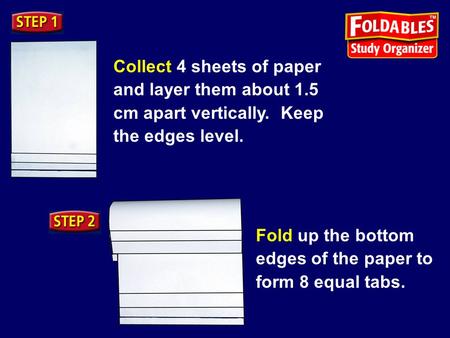 Collect 4 sheets of paper and layer them about 1.5 cm apart vertically. Keep the edges level. Fold up the bottom edges of the paper to form 8 equal tabs.