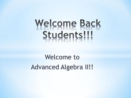 Welcome to Advanced Algebra II!!. What you need for Class!! 1) A binder or a flexi notebook (by Mead) and a folder 2) Calculator 3) Pencils I DO NOT lend.