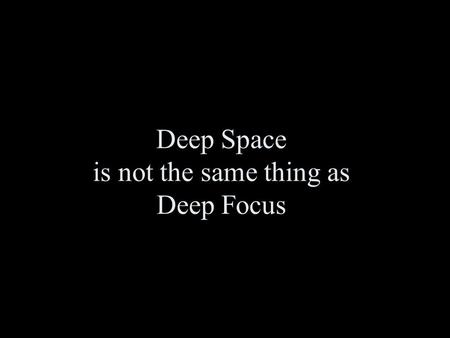 Deep Space is not the same thing as Deep Focus