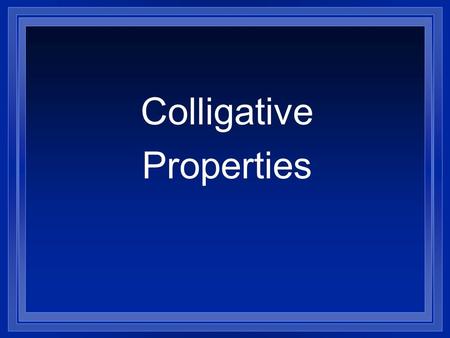 Colligative Properties Vapor Pressure Lowering l The bonds between molecules keep molecules of a liquid from escaping into the vapor state. l In a solution,