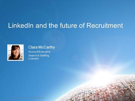 ©2014 LinkedIn Corporation. All Rights Reserved. TALENT SOLUTIONS LinkedIn and the future of Recruitment Clara McCarthy Account Executive Search & Staffing.