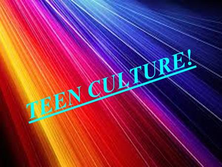 TEEN CULTURE!. Teen culture is the way teenagers live, their habits, interests, hobbies and styles. We are going to tell you about this issue, so you.