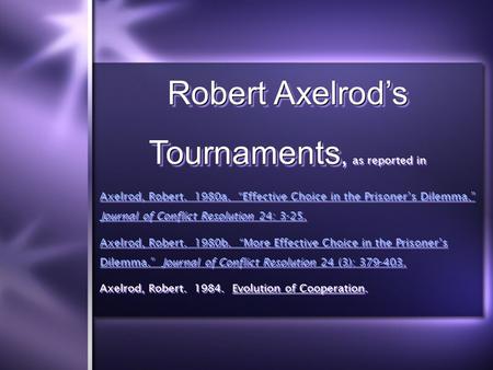 Robert Axelrod’s Tournaments Robert Axelrod’s Tournaments, as reported in Axelrod, Robert. 1980a. “Effective Choice in the Prisoner’s Dilemma.” Journal.