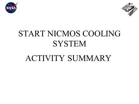 START NICMOS COOLING SYSTEM ACTIVITY SUMMARY. 1/25/01Ken Pulkkinen2 START NCS ACTIVITY Applicable SMOV Requirements: J.10.4.4.5 NICMOS Cooling System.