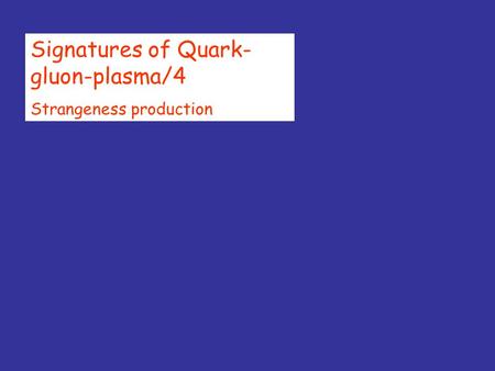 Signatures of Quark- gluon-plasma/4 Strangeness production.