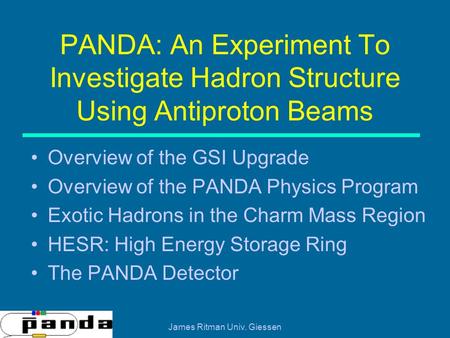 James Ritman Univ. Giessen PANDA: An Experiment To Investigate Hadron Structure Using Antiproton Beams Overview of the GSI Upgrade Overview of the PANDA.