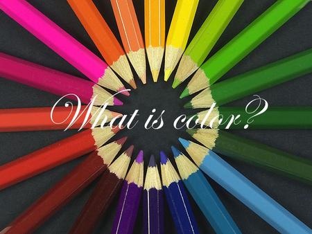 What is color?. *it is important for us to first be able to understand color so that we can begin to master the element of design… Color is an element.