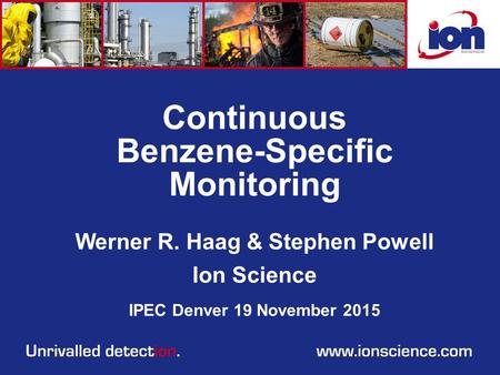 Continuous Benzene-Specific Monitoring Werner R. Haag & Stephen Powell Ion Science IPEC Denver 19 November 2015.