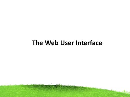 The Web User Interface. Communication medium. It used in businesses, organizations, and homes around the world. Web interface design is the design of.