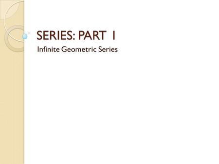 SERIES: PART 1 Infinite Geometric Series. Progressions Arithmetic Geometric Trigonometric Harmonic Exponential.