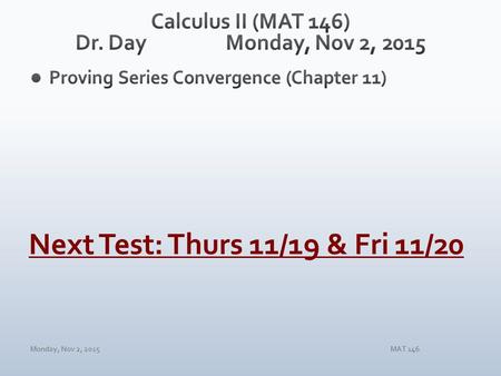 Monday, Nov 2, 2015MAT 146 Next Test: Thurs 11/19 & Fri 11/20.