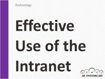 Technology. » What is the Intranet? Your GO TO TOOL BOX » The intranet should be your FIRST resource for documents, photos, logos, event information,