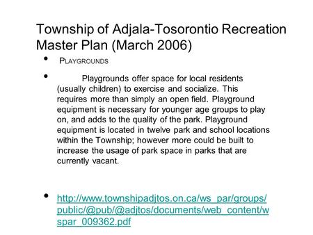 Township of Adjala-Tosorontio Recreation Master Plan (March 2006) P LAYGROUNDS Playgrounds offer space for local residents (usually children) to exercise.