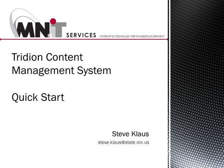 INFORMATION TECHNOLOGY FOR MINNESOTA GOVERNMENT Steve Klaus Tridion Content Management System Quick Start.