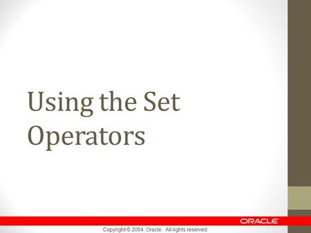 Copyright © 2004, Oracle. All rights reserved. Using the Set Operators.